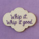 4.5 inch Plaque Metal Cookie Cutter shaped cookie decorated with purple icing saying 'Whip it. Whip it good.'