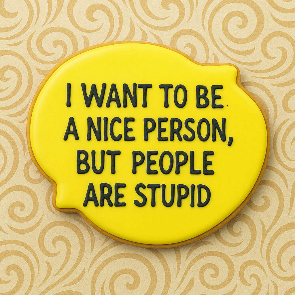 Text cookie in yellow shaped like a lemon saying 'I want to be a nice person, but people are stupid' from a 4.5 inch Plaque Metal Cookie Cutter